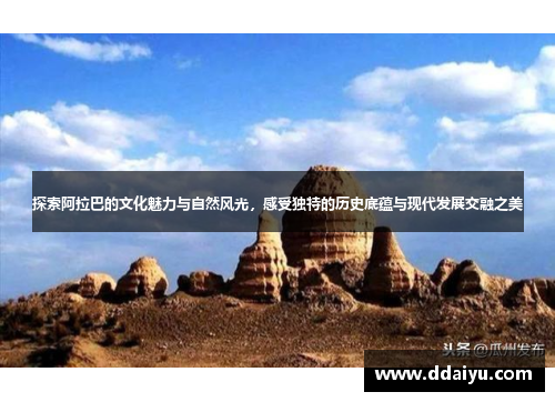 探索阿拉巴的文化魅力与自然风光，感受独特的历史底蕴与现代发展交融之美